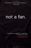 Cover of Not a Fan: Becoming a Completely Committed Follower of Jesus